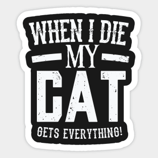 When I Die My Cat Gets Everything – Pet Lover Sticker